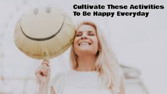 Cultivate These Activities To Be Happy Everyday