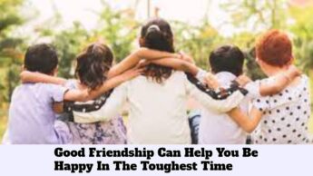 Good Friendship Can Help You Be Happy In The Toughest Time