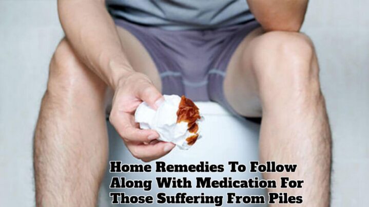 Home Remedies To Follow Along With Medication For Those Suffering From Piles
