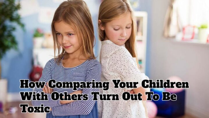 How Comparing Your Children With Others Turn Out To Be Toxic