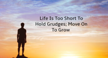 Life Is Too Short To Hold Grudges; Move On To Grow