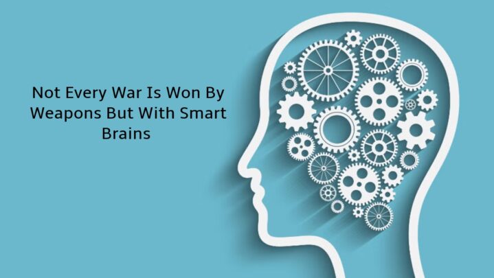 Not Every War Is Won By Weapons But With Smart Brains