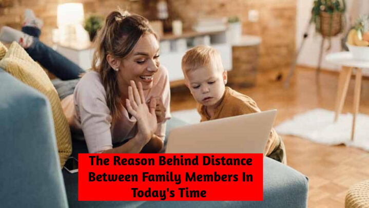 The Reason Behind Distance Between Family Members In Today’s Time