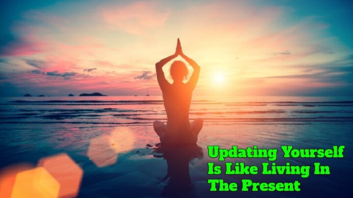 Updating Yourself Is Like Living In The Present
