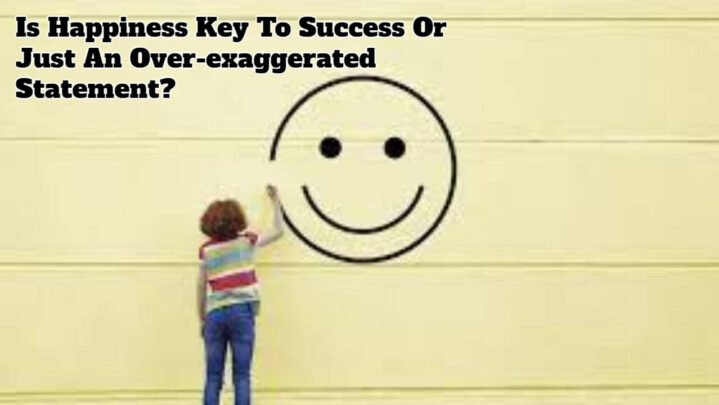 Is Happiness Key To Success Or Just An Over-exaggerated Statement?