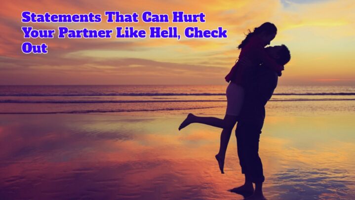 Statements That Can Hurt Your Partner Like Hell, Check Out