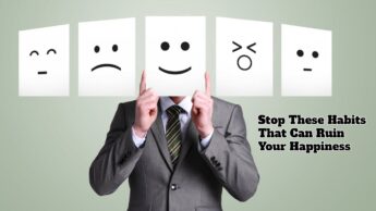 Stop These Habits That Can Ruin Your Happiness