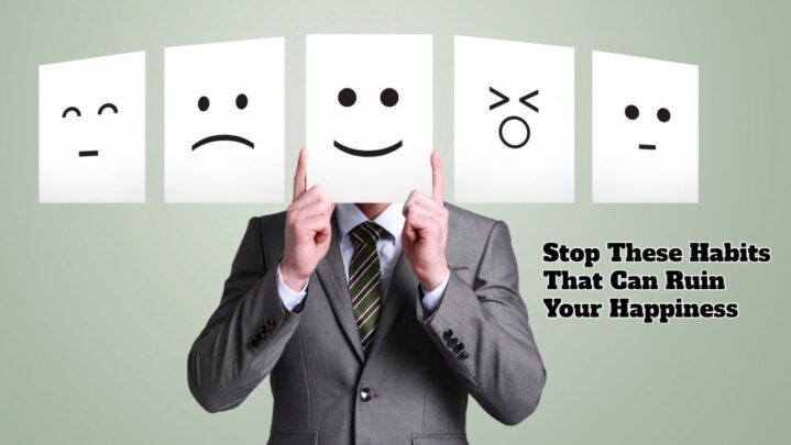 Stop These Habits That Can Ruin Your Happiness