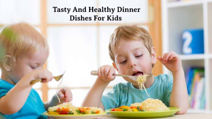 Tasty And Healthy Dinner Dishes For Kids