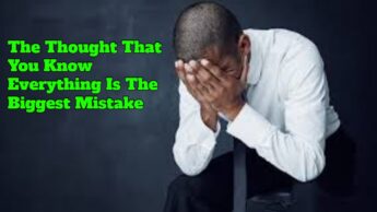 The Thought That You Know Everything Is The Biggest Mistake?