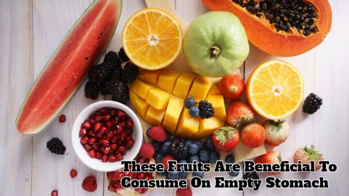These Fruits Are Beneficial To Consume On Empty Stomach