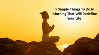 5 Simple Things To Do In Morning That Will Redefine Your Life