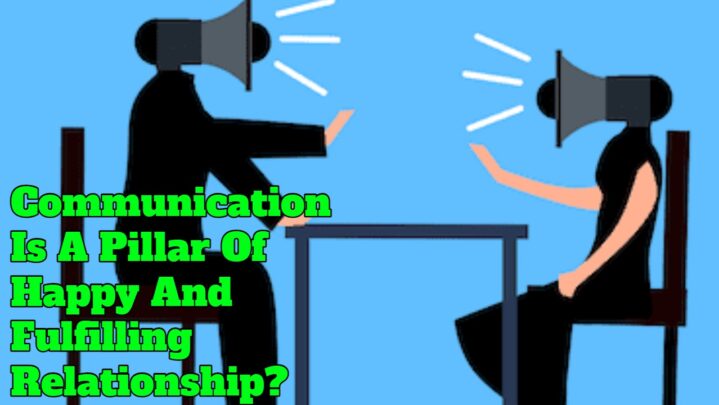 Communication Is A Pillar Of Happy And Fulfilling Relationship?