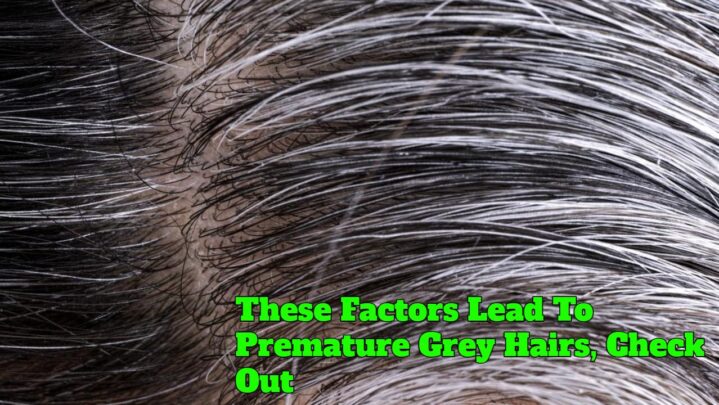 These Factors Lead To Premature Grey Hairs, Check Out