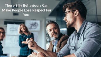 These Silly Behaviours Can Make People Lose Respect For You