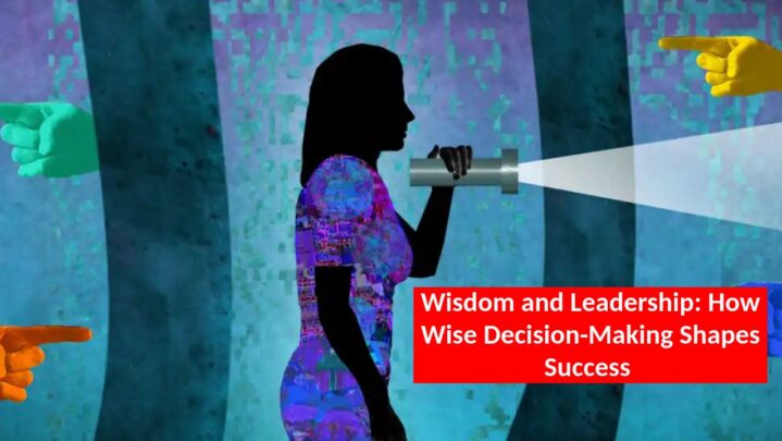 Wisdom and Leadership: How Wise Decision-Making Shapes Success