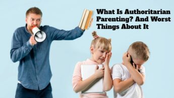 What Is Authoritarian Parenting? And Worst Things About It