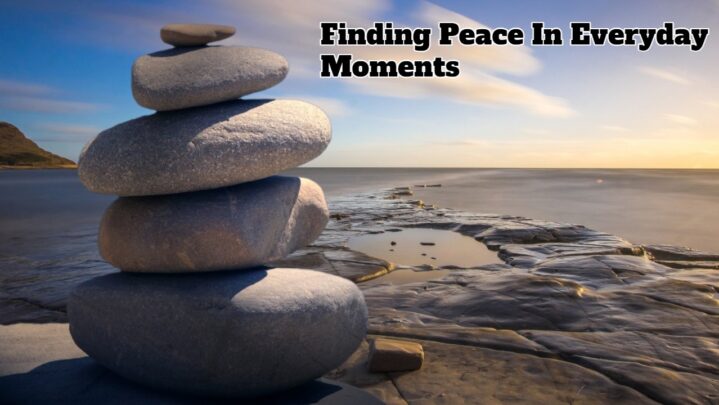 Finding Peace In Everyday Moments