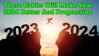 These Habits Will Make Your 2024 Better And Progressive