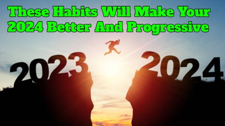 These Habits Will Make Your 2024 Better And Progressive
