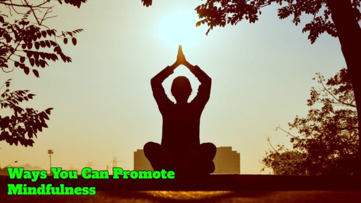 Ways You Can Promote Mindfulness