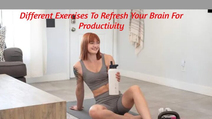 Different Exercises To Refresh Your Brain For Productivity