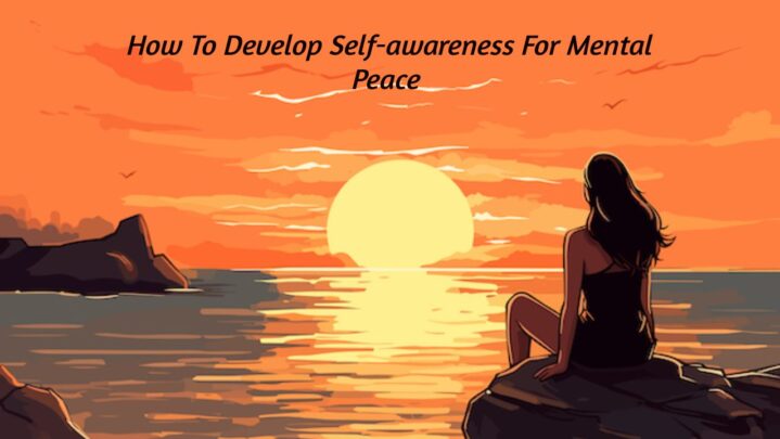How To Develop Self-awareness For Mental Peace