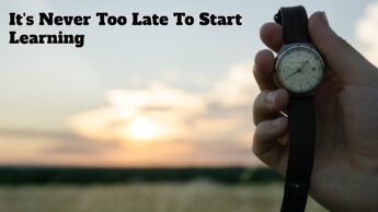 It’s Never Too Late To Start Learning
