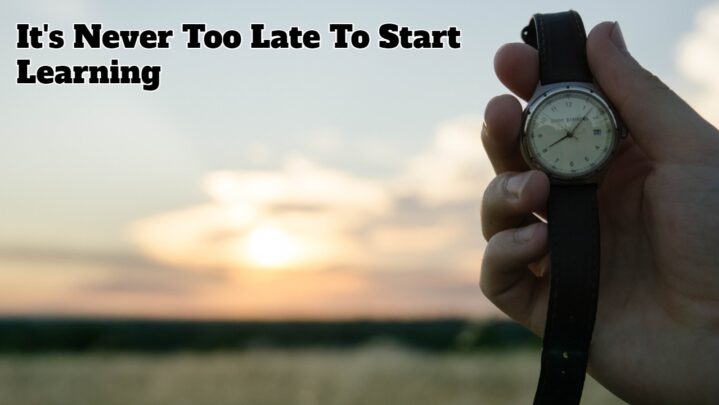 It’s Never Too Late To Start Learning