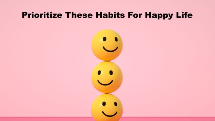 Prioritize These Habits For Happy Life