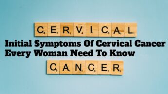 Initial Symptoms Of Cervical Cancer Every Woman Need To Know