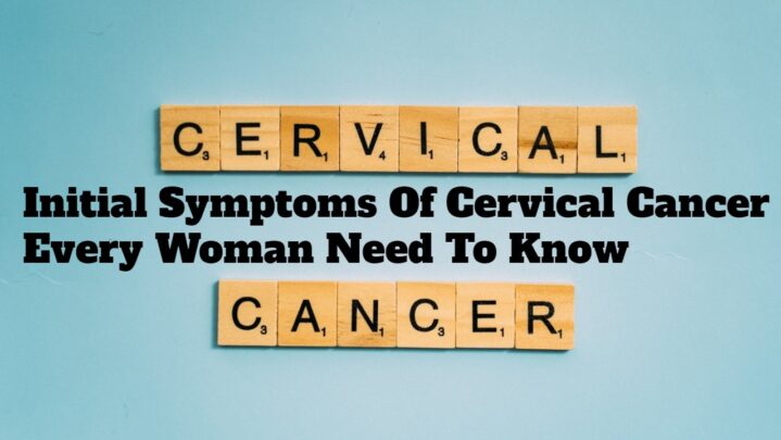 Initial Symptoms Of Cervical Cancer Every Woman Need To Know