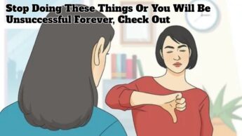 Stop Doing These Things Or You Will Be Unsuccessful Forever, Check Out