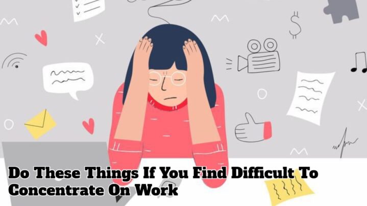 Do These Things If You Find Difficult To Concentrate On Work