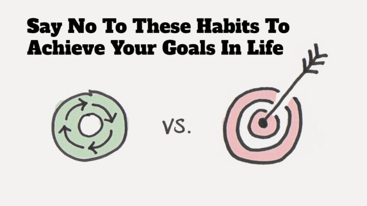 Say No To These Habits To Achieve Your Goals In Life