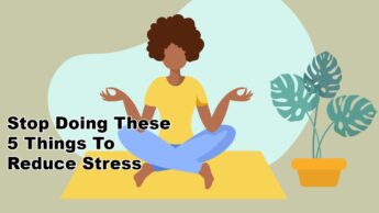 Stop Doing These 5 Things To Reduce Stress