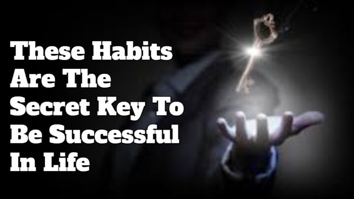These Habits Are The Secret Key To Be Successful In Life