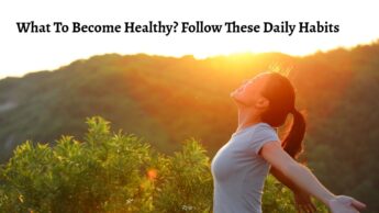 Want To Become Healthy? Follow These Daily Habits