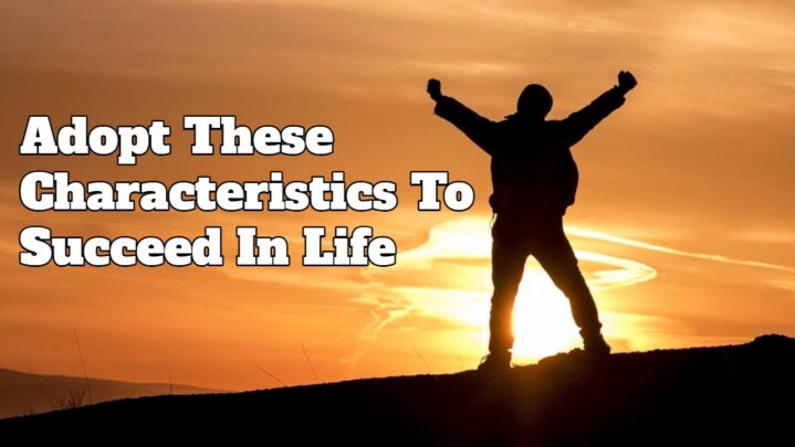 Adopt These Characteristics To Succeed In Life