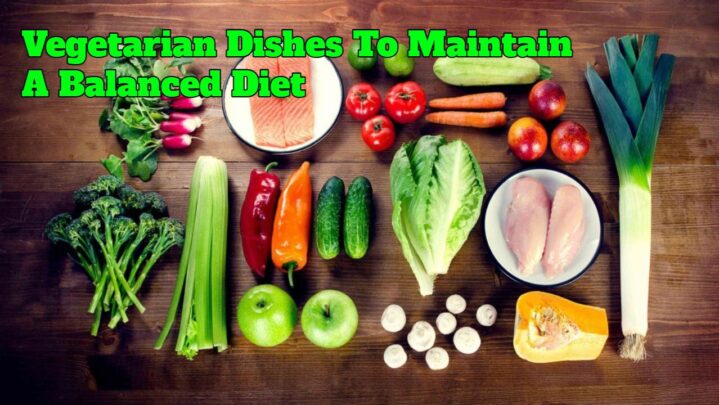 Vegetarian Dishes To Maintain A Balanced Diet