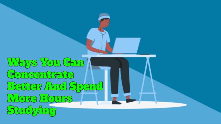 Ways You Can Concentrate Better And Spend More Hours Studying