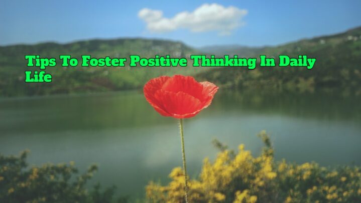 Tips To Foster Positive Thinking In Daily Life