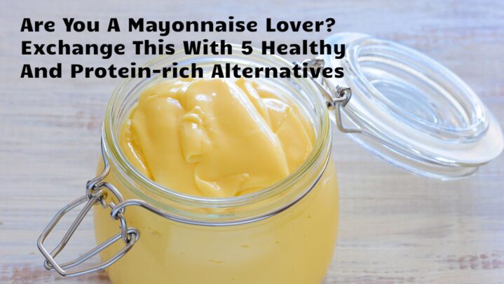 Are You A Mayonnaise Lover? Exchange This With 5 Healthy And Protein-rich Alternatives