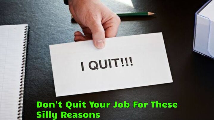 Don’t Quit Your Job For These Silly Reasons