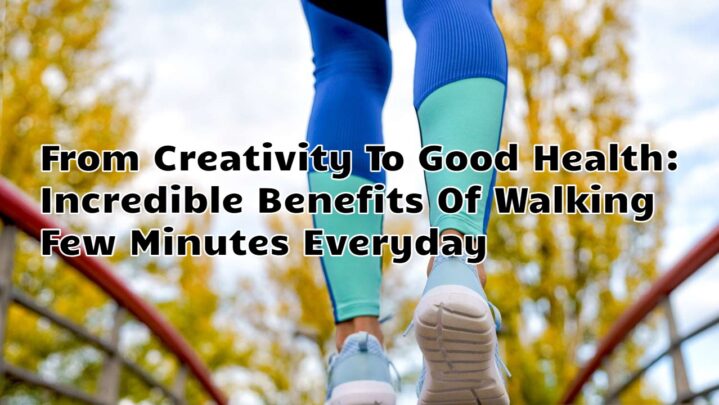 From Creativity To Good Health: Incredible Benefits Of Walking Few Minutes Everyday