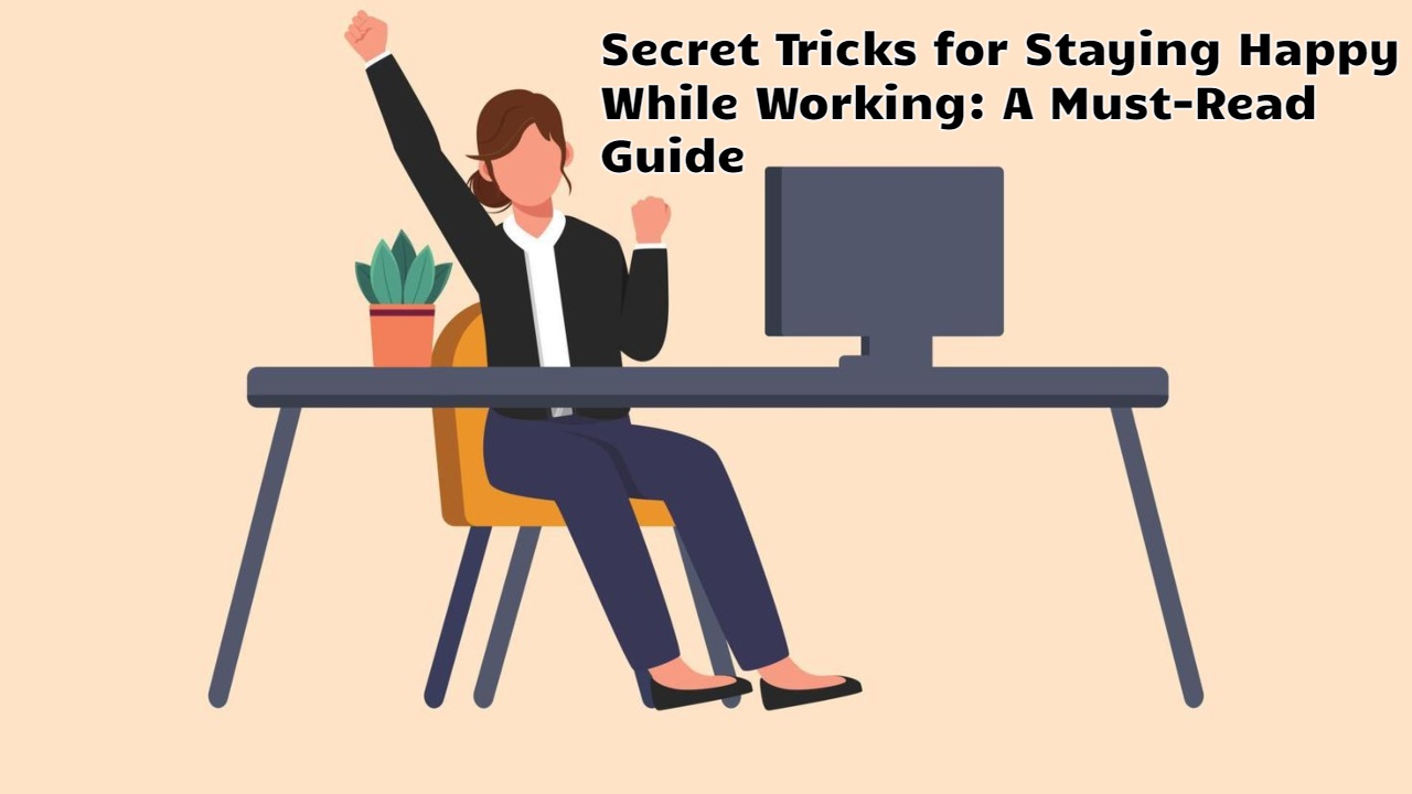 Secret Tricks for Staying Happy While Working: A Must-Read Guide