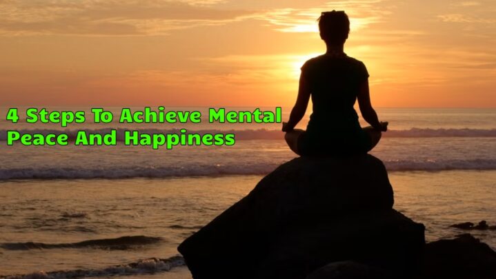 4 Steps To Achieve Mental Peace And Happiness