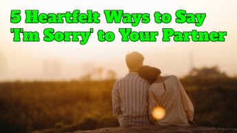 5 Heartfelt Ways to Say ‘I’m Sorry’ to Your Partner