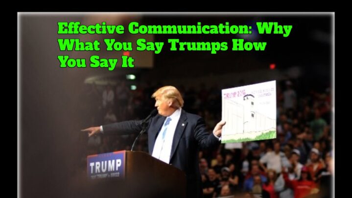 Effective Communication: Why What You Say Trumps How You Say It