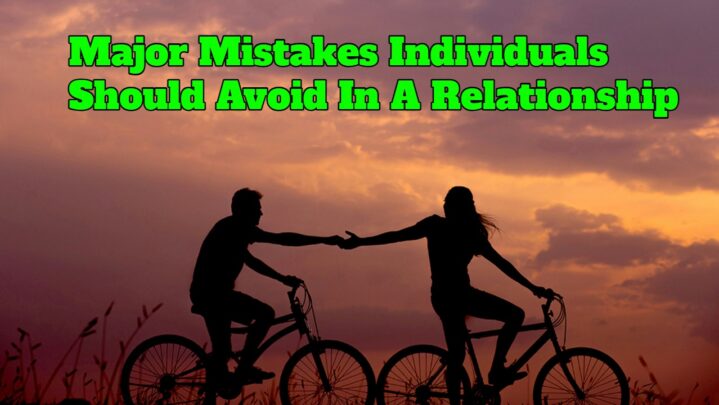 Major Mistakes Individuals Should Avoid In A Relationship